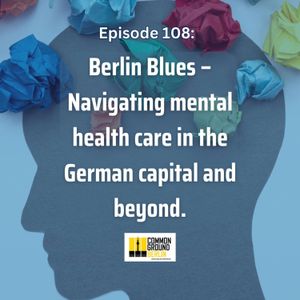 Berlin Blues - Navigating mental health care in the German capital and beyond.