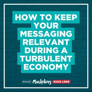 How to Keep Your Messaging Relevant During a Turbulent Economy