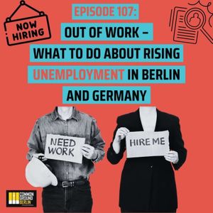 Episode 107: Out of Work – What to do about rising unemployment in Berlin and Germany.