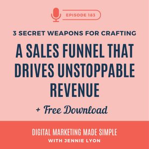 #183 - 3 Secret Weapons for Crafting a Sales Funnel that Drives Unstoppable Revenue