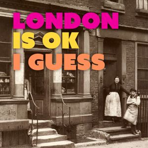 BONUS: London is Ok I Guess