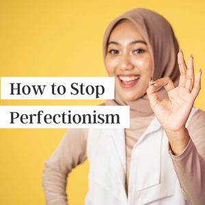 How to Stop Perfectionism