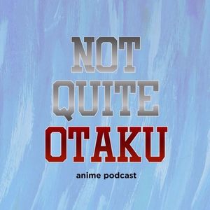 Not Quite Otaku Anime Podcast