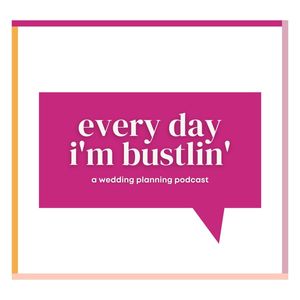 Every Day I'm Bustlin': A Wedding Planning Podcast