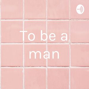 To be a man