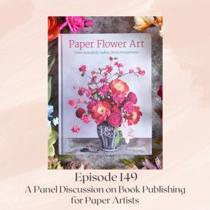Episode 149: A Panel Discussion on Book Publishing for Paper Artists