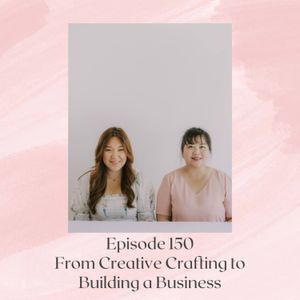 Ep 150: From Creative Crafting to Building a Business