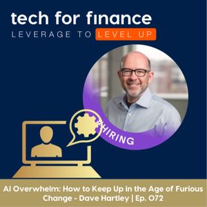 AI Overwhelm: How to Keep Up in the Age of Furious Change - Dave Hartley | Ep. 072