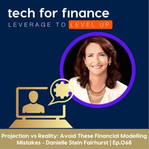 Projection vs Reality: Avoid These Financial Modelling Mistakes - Danielle Stein Fairhurst | Ep.069