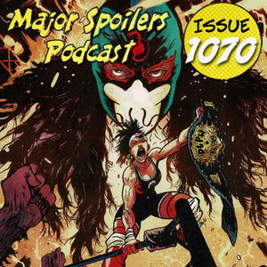 Major Spoilers Podcast #1070: Do A Powerbomb Podcast