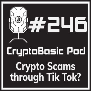 Episode 246 - Crypto Scams through Tik Tok?
