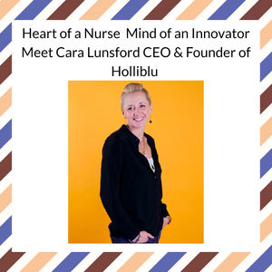 Heart of a Nurse Mind of an Innovator  - Meet Cara Lunsford CEO and Founder of Holliblu