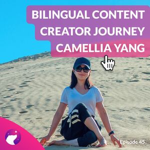 #45 Bilingual content creator journey with Camellia Yang
