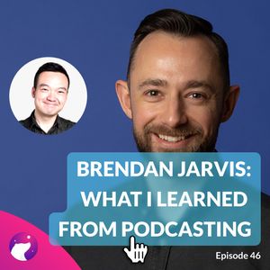 #46 Brendan Jarvis: What I learned from podcasting