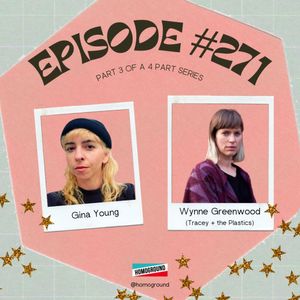 [#271] Wynne Greenwood (Tracy + The Plastics) & Gina Young (Part 3 of 4)