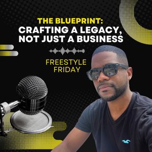 The Blueprint: Crafting a Legacy, Not Just A Business / Freestyle Friday