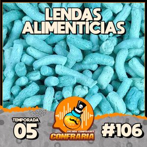 Confraria #106 - Lendas Alimentícias