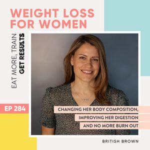 #284 - Changing her body composition, improving her digestion and no more burn out with British Brown