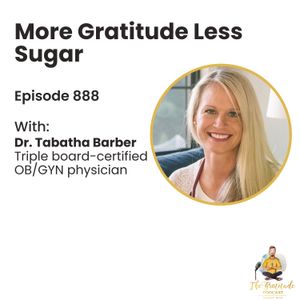 More Gratitude Less Sugar - Dr. Tabatha Barber (ep. 888)