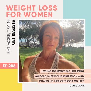 #286 - Losing 10% body fat, building muscle, improving digestion and changing her outlook on life with Jen Swan