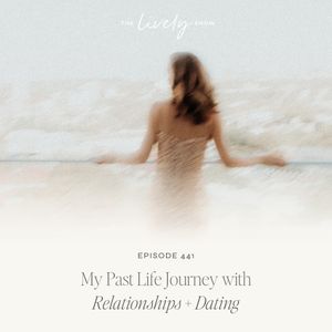 TLS 441 My Past Life Journey with Relationships + Dating