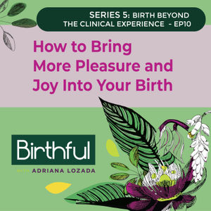 How to Bring More Pleasure and Joy Into Your Birth (And Why It Makes a Difference!)