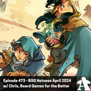 Episode 473 - BGG Hotness April 2024