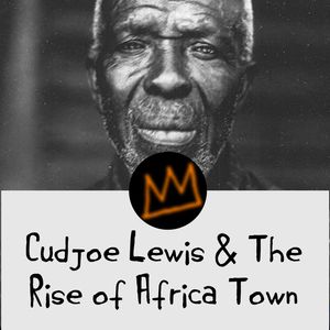 Cudjoe Lewis & the Rise Of Africa Town