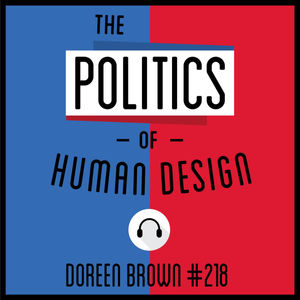 218: The Politics of Human Design - Doreen Brown 