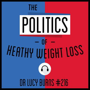 216: The Politics of Healthy Weight loss - Dr Lucy Burns 