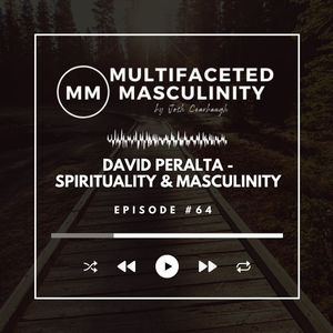 David Peralta - The Role of Spirituality in Healthy Masculinity | Ep. #64