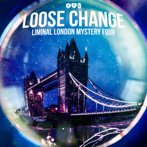 Loose Change Pt4 :: Liminal London Mystery Four