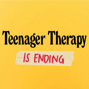 Teenager Therapy is Ending