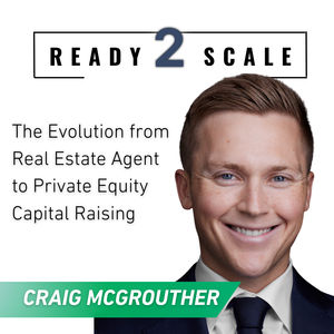 The Evolution from Real Estate Agent to Private Equity Capital Raising with Craig McGrouther, ep. 348