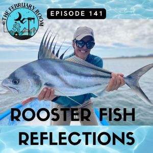 Episode 141 Rooster Fish Reflections