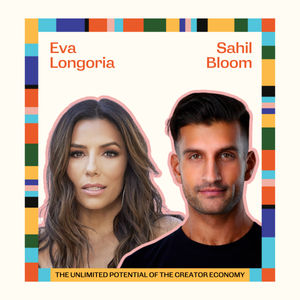 The Unlimited Potential of the Creator Economy with Eva Longoria and Sahil Bloom
