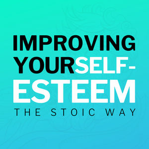 Improving Your Self-Esteem The Stoic Way [Edited]