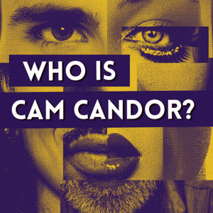 Presenting: Who is Cam Candor? -- "The Search Begins"