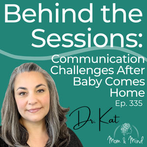 335: Behind The Sessions: Communication Challenges After Baby Comes Home with Dr. Kat