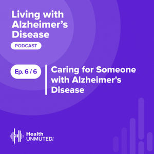 Ep 6: Caring for Someone with Alzheimer's Disease