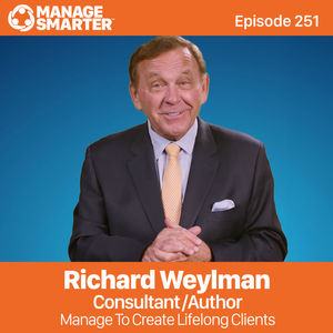 251 Richard Weylman: Manage To Create Lifelong Clients  