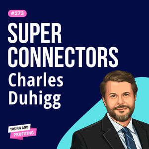 Charles Duhigg: Become a Superconnector, How to Build Lasting Relationships That Matter | E273