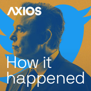 How It Happened: Elon Musk vs. Twitter Part I: Not A Chill Normal Dude tells the story of Musk's meteoric rise to become the world's richest man and a cross-industry mogul.

Through interviews with people who were instrumental early in Musk's career, the episode chronicles how Musk moved from industry to industry.

The episode also features Musk in his own words over the years, reflecting on his career and ambitions, and examines how he uses Twitter.

The reporting for this episode was done by reporters across the Axios newsroom, including Dan Primack, Miriam Kramer, Joann Muller, Javier E. David, Jonathan Swan, Sara Fischer and Ina Fried.



This episode contains explicit material that some listeners may find offensive.
Credits: This series was reported by the Axios newsroom including Erica Pandey, Amy Pedulla, Naomi Shavin, Dan Primack, Miriam Kramer, Joann Muller, Javier E. David, Jonathan Swan, Sara Fischer, Ina Fried and Hope King. Fact-checking by Jacob Knutson. Erica Pandey hosts. Amy Pedulla is reporter-producer. Naomi Shavin is senior producer. Scott Rosenberg and Alison Snyder are the series editors. Sara Kehaulani Goo is the Editor-in-Chief and executive producer. Mixing and sound design by Ben O'Brien. Music supervision by Alex Sugiura. Theme music and original score by Michael Hanf. Special thanks to Axios co-founders Mike Allen, Jim VandeHei and Roy Schwartz. Thanks to Zach Basu, Lucia Orejarena, Priyanka Vora, and Brian Westley.
