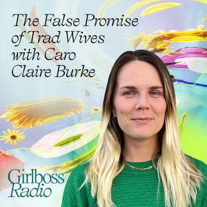 The False Promise of Trad Wives with Caro Claire Burke
