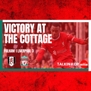 Victory At The Cottage | Fulham 1 Liverpool 3