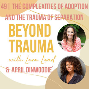 49 | The Complexities of Adoption and the Trauma of Separation | April Dinwoodie