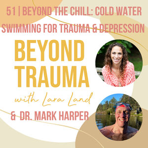51 | Beyond the Chill: Cold Water Swimming for Trauma & Depression | Dr. Mark Harper