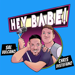 Hey Babe! is a podcast where comedians Chris Distefano and Sal Vulcano share stories and have fun. Let your hair down & come hang out with the BABES!


This episode the Babes talk Sal wearing chef socks, ALCOHOL TALK, SAL BRINGS IN HIS DEAD FISH AND THINGS GET WEIRD, Chris calls his mom while she's in Church, Chris is going to be in tattoo magazine?, Chris has awful tattoos, is it tubberware or tupperware? History of the tupperware, a WILD accident happened on Chris’ block in bay ridge, Chris daughter flushed her toys down the toilet, Chris’ toilets on the fritz, As a child Chris would sometimes sh*t in garbage cans……., We get a good look into the world of a young Chrissy D, Peeing in the sink saves water, how much poop does a human make over it’s life time?, bathroom habits with the babes, Who showers without locking the door?, scrub daddy best thing to ever come from shark tank, the guys show off some new art from one of our amazing fans!, aliens are coming to earth!, are we aliens?, space laws, video games are getting insane, Sal faces his fish after 14 years!


Rate us on iTunes! Follow us on social media @HeyBabePod

Learn more about your ad choices. Visit megaphone.fm/adchoices