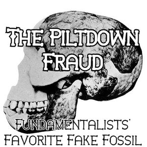The Piltdown Fraud: Fundamentalists' Favorite Fake Fossil