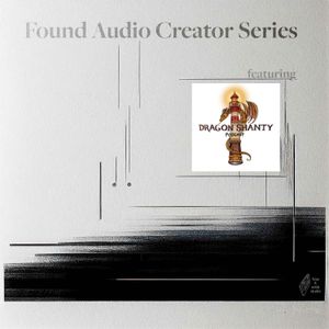 Found Audio Creator Series: Dragon Shanty - Chapter 1: Testimony